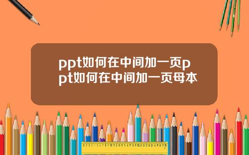 ppt如何在中间加一页ppt如何在中间加一页母本