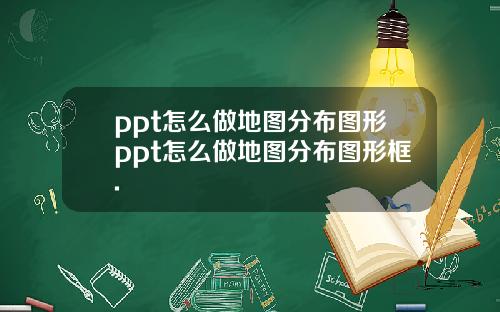 ppt怎么做地图分布图形ppt怎么做地图分布图形框.