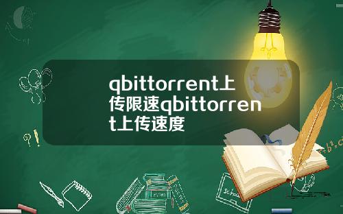 qbittorrent上传限速qbittorrent上传速度