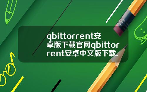 qbittorrent安卓版下载官网qbittorrent安卓中文版下载.