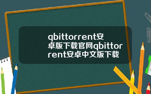 qbittorrent安卓版下载官网qbittorrent安卓中文版下载