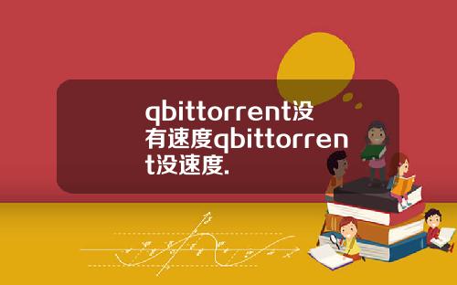 qbittorrent没有速度qbittorrent没速度.
