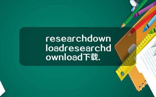 researchdownloadresearchdownload下载.