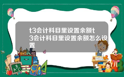 t3会计科目里设置余额t3会计科目里设置余额怎么设置