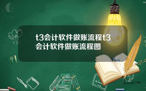 t3会计软件做账流程t3会计软件做账流程图