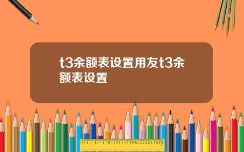 t3余额表设置用友t3余额表设置