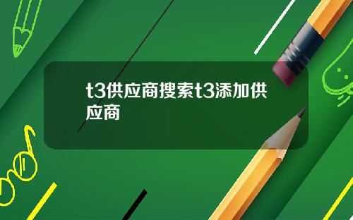 t3供应商搜索t3添加供应商