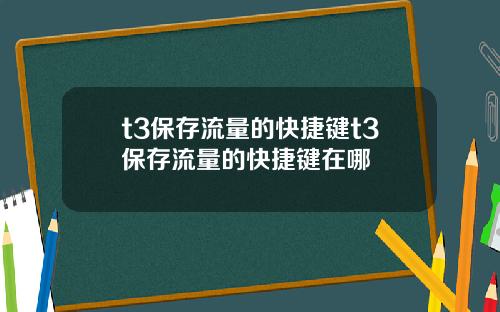 t3保存流量的快捷键t3保存流量的快捷键在哪