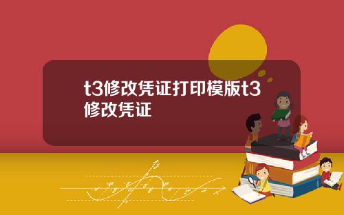 t3修改凭证打印模版t3修改凭证