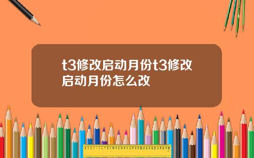 t3修改启动月份t3修改启动月份怎么改