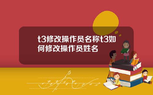 t3修改操作员名称t3如何修改操作员姓名