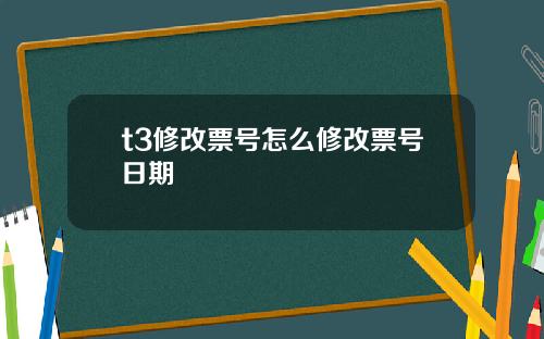 t3修改票号怎么修改票号日期