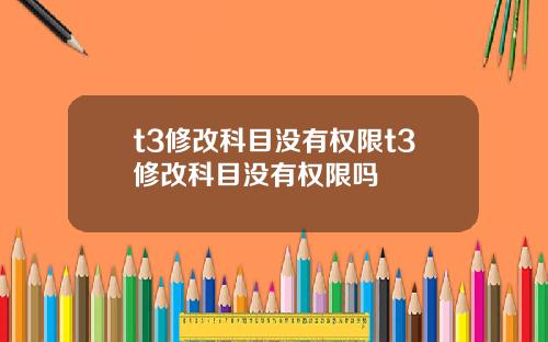 t3修改科目没有权限t3修改科目没有权限吗