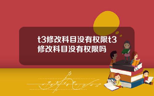 t3修改科目没有权限t3修改科目没有权限吗