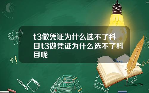 t3做凭证为什么选不了科目t3做凭证为什么选不了科目呢