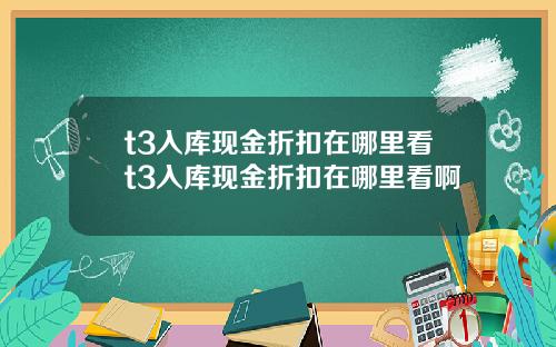t3入库现金折扣在哪里看t3入库现金折扣在哪里看啊