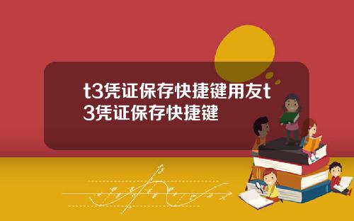 t3凭证保存快捷键用友t3凭证保存快捷键