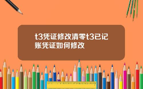 t3凭证修改清零t3已记账凭证如何修改
