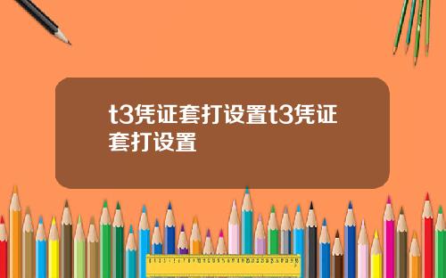t3凭证套打设置t3凭证套打设置