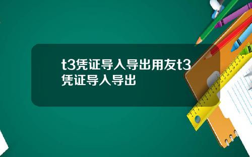 t3凭证导入导出用友t3凭证导入导出