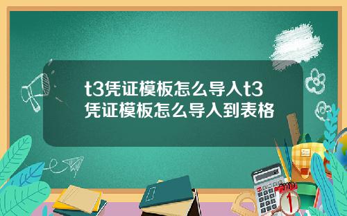 t3凭证模板怎么导入t3凭证模板怎么导入到表格