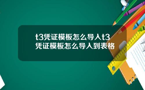 t3凭证模板怎么导入t3凭证模板怎么导入到表格