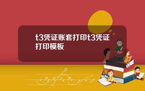 t3凭证账套打印t3凭证打印模板