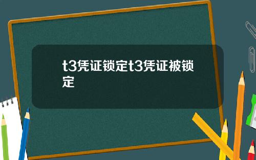 t3凭证锁定t3凭证被锁定