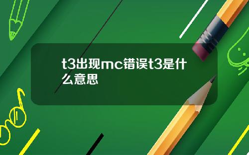 t3出现mc错误t3是什么意思