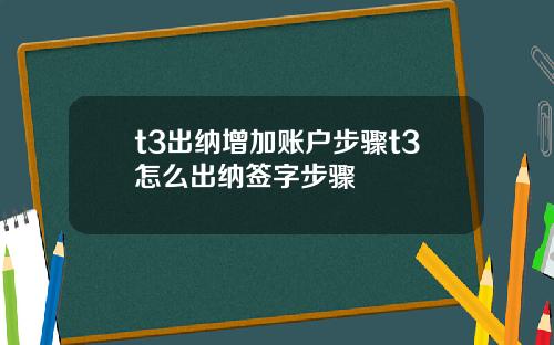 t3出纳增加账户步骤t3怎么出纳签字步骤