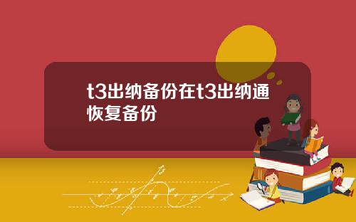 t3出纳备份在t3出纳通恢复备份