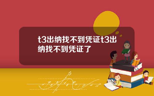 t3出纳找不到凭证t3出纳找不到凭证了