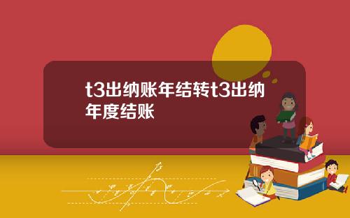 t3出纳账年结转t3出纳年度结账