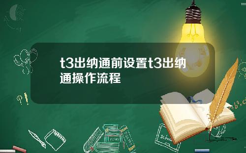 t3出纳通前设置t3出纳通操作流程