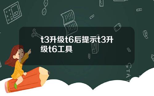 t3升级t6后提示t3升级t6工具