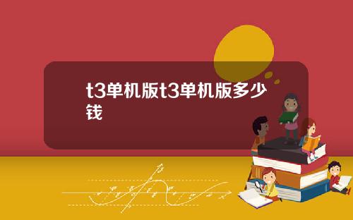 t3单机版t3单机版多少钱