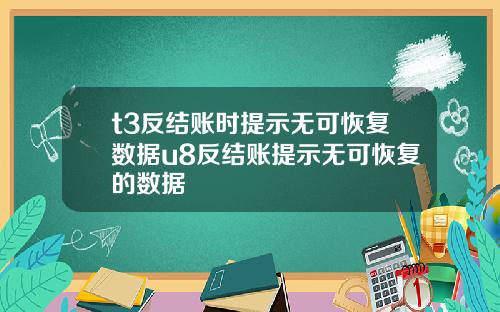 t3反结账时提示无可恢复数据u8反结账提示无可恢复的数据