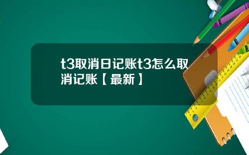 t3取消日记账t3怎么取消记账【最新】