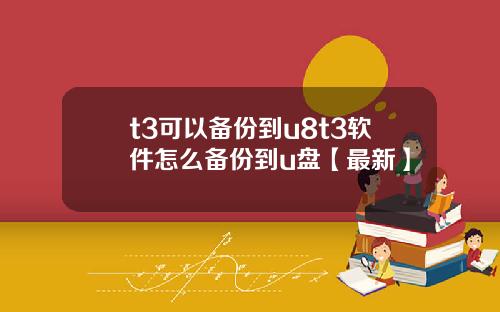 t3可以备份到u8t3软件怎么备份到u盘【最新】