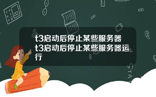 t3启动后停止某些服务器t3启动后停止某些服务器运行