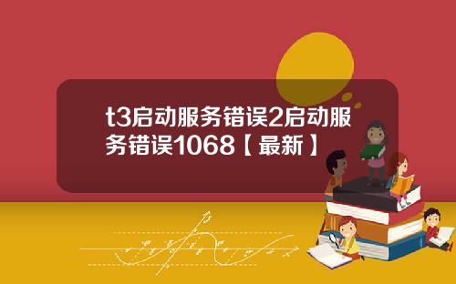 t3启动服务错误2启动服务错误1068【最新】
