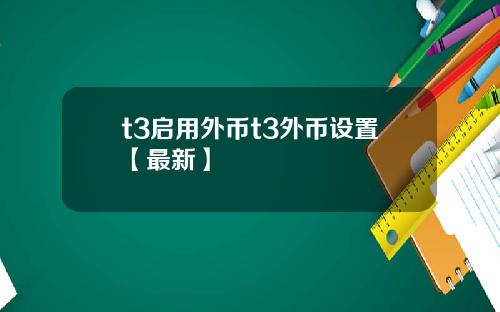 t3启用外币t3外币设置【最新】