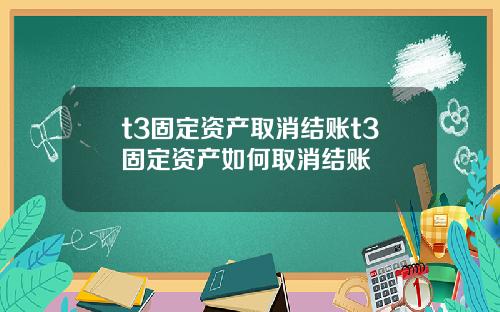t3固定资产取消结账t3固定资产如何取消结账