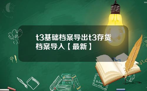 t3基础档案导出t3存货档案导入【最新】