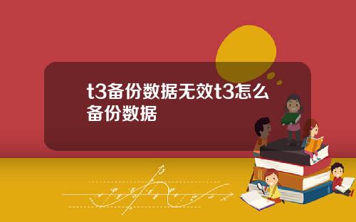 t3备份数据无效t3怎么备份数据