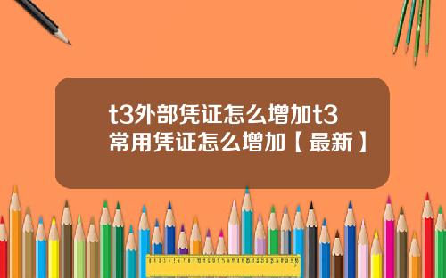 t3外部凭证怎么增加t3常用凭证怎么增加【最新】
