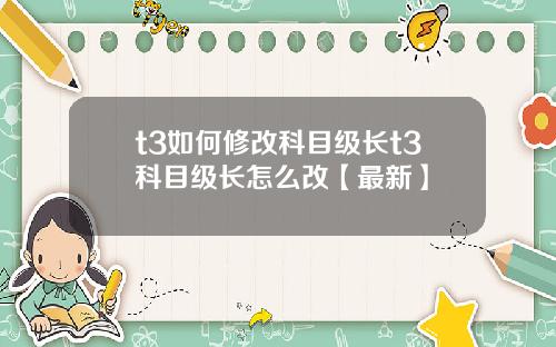 t3如何修改科目级长t3科目级长怎么改【最新】