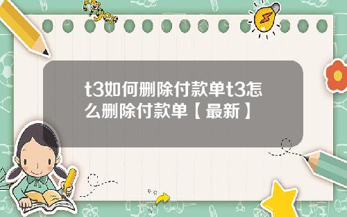 t3如何删除付款单t3怎么删除付款单【最新】