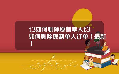 t3如何删除原制单人t3如何删除原制单人订单【最新】