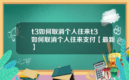 t3如何取消个人往来t3如何取消个人往来支付【最新】